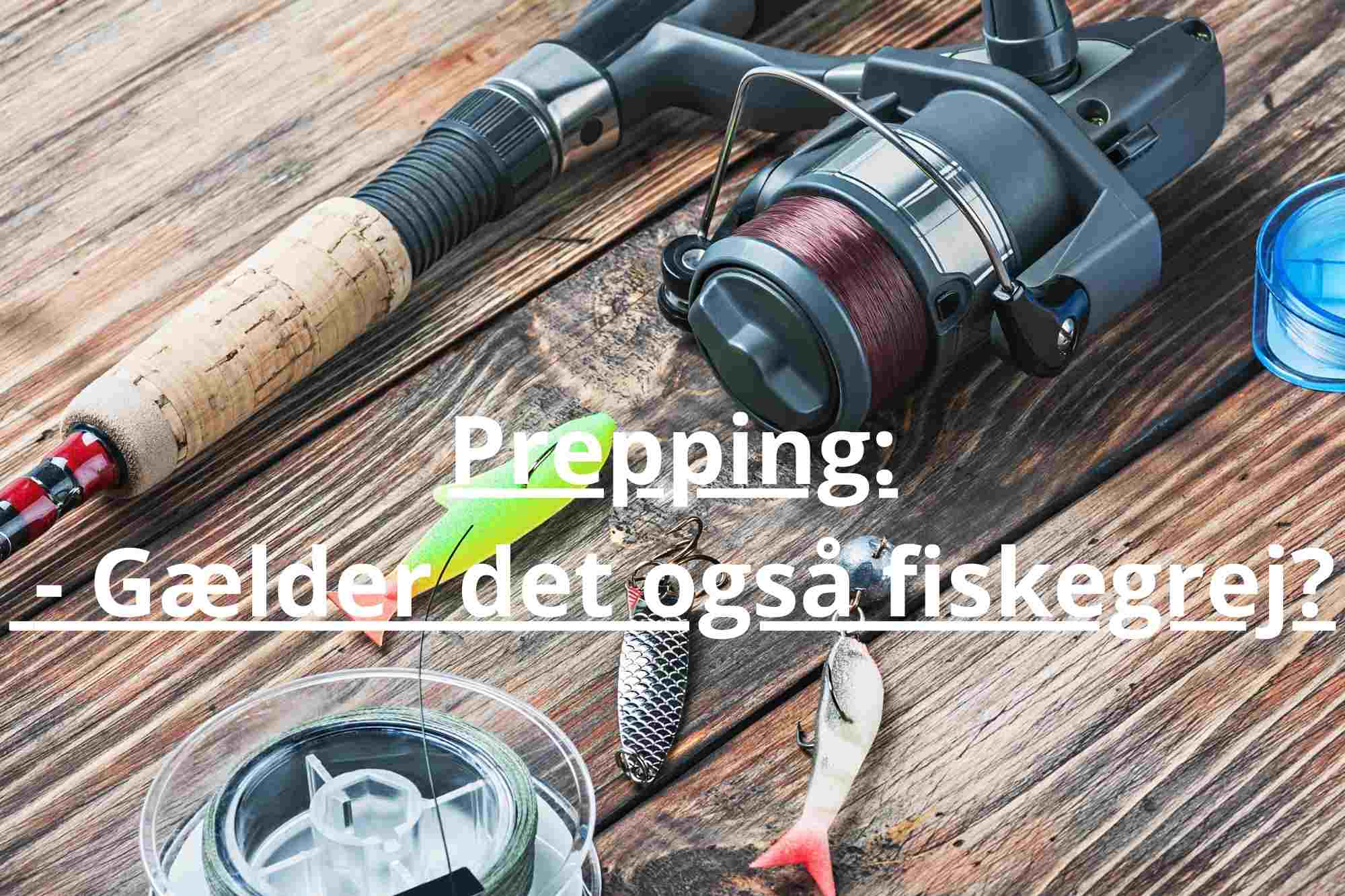 Prepping: – Gælder det også fiskegrej?