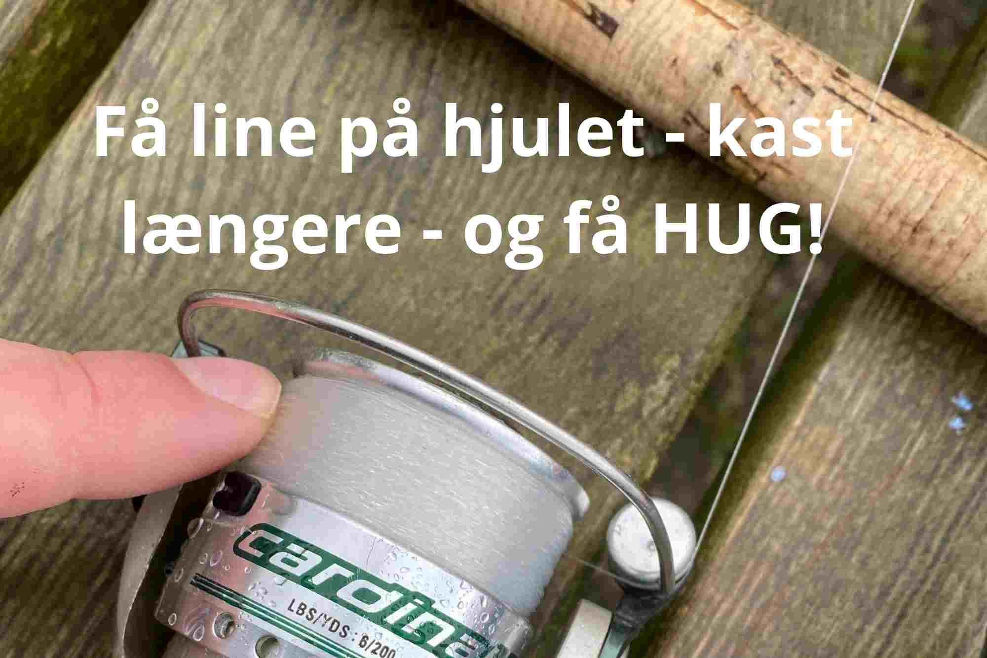 – Få nu spolet line på fiskehjulet – kast længere – og få HUG! SE VIDEO